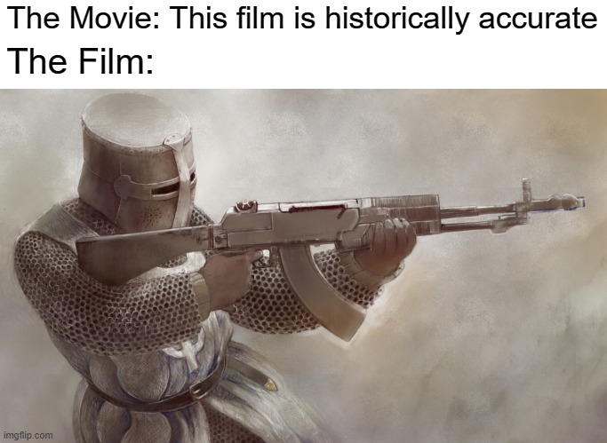 Historically Accurate | The Film:; The Movie: This film is historically accurate | image tagged in knight,medieval,medieval memes | made w/ Imgflip meme maker