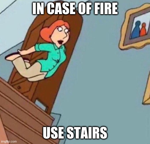 fire safety | IN CASE OF FIRE; USE STAIRS | image tagged in family guy | made w/ Imgflip meme maker