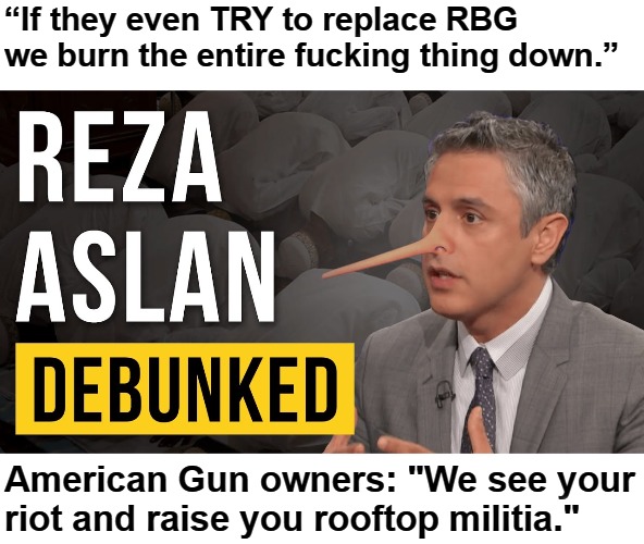 Reza Aslan Debunked | “If they even TRY to replace RBG we burn the entire fucking thing down.”; American Gun owners: "We see your riot and raise you rooftop militia." | image tagged in daily beast,cnn fake news,camel jockey,radical left,sedition,treason | made w/ Imgflip meme maker