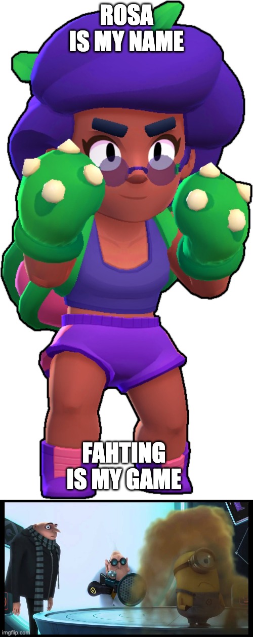 rosa | ROSA IS MY NAME; FAHTING IS MY GAME | image tagged in brawl stars | made w/ Imgflip meme maker