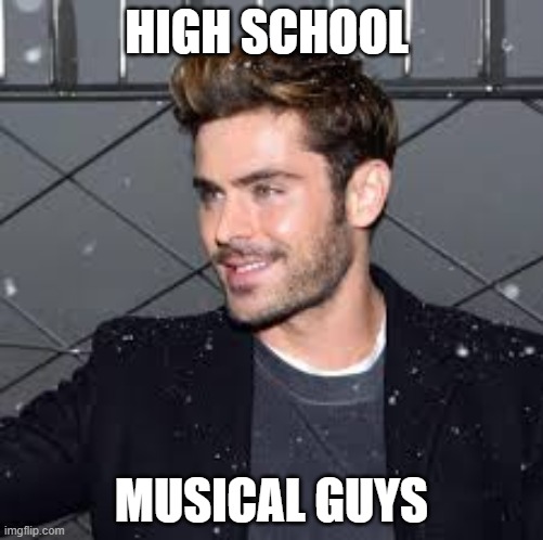 HIGH SCHOOL; MUSICAL GUYS | made w/ Imgflip meme maker