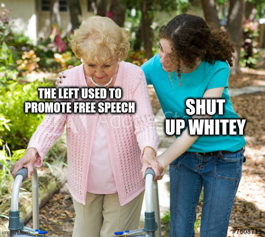 the old left | THE LEFT USED TO PROMOTE FREE SPEECH; SHUT UP WHITEY | image tagged in sure grandma,left wing,identity politics,liberalism,free speech,censorship | made w/ Imgflip meme maker