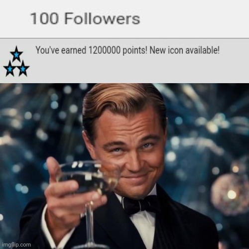 I just reached 100 followers and I just earned 1200000 points both on the same day (9/22/2020). | image tagged in memes,leonardo dicaprio cheers,cheers,congratulations,imgflip points,followers | made w/ Imgflip meme maker