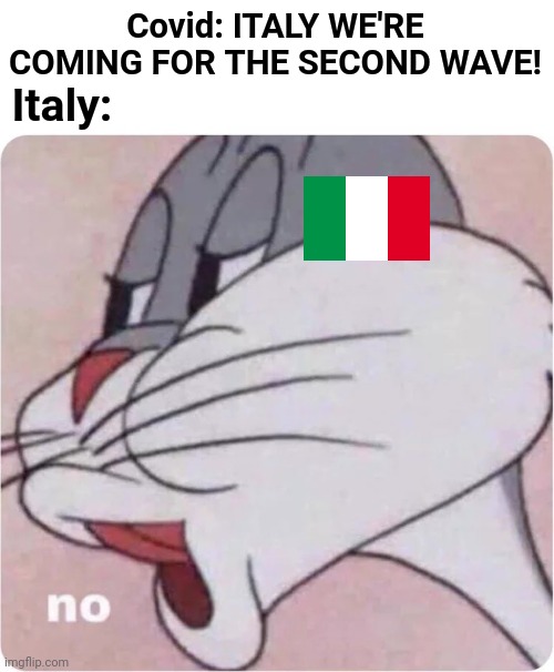 Go Italy Go | Covid: ITALY WE'RE COMING FOR THE SECOND WAVE! Italy: | image tagged in memes,coronavirus,covid-19,italy,pandemic,quarantine | made w/ Imgflip meme maker
