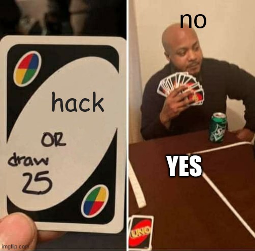 UNO Draw 25 Cards | no; hack; YES | image tagged in memes,uno draw 25 cards | made w/ Imgflip meme maker