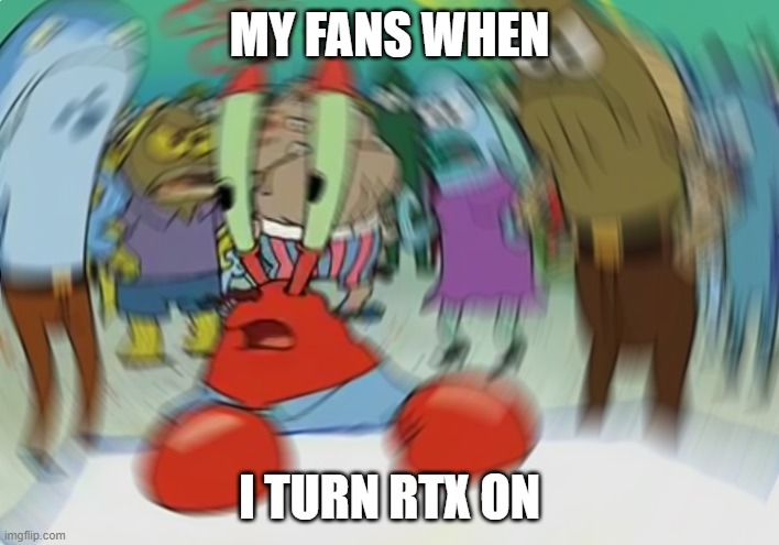 Mr Krabs Blur Meme | MY FANS WHEN; I TURN RTX ON | image tagged in memes,mr krabs blur meme | made w/ Imgflip meme maker