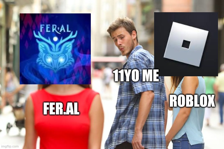 Distracted Boyfriend | 11YO ME; ROBLOX; FER.AL | image tagged in memes,distracted boyfriend | made w/ Imgflip meme maker