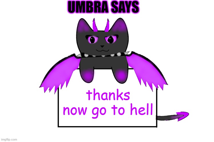 UMBRA SAYS; thanks now go to hell | image tagged in umbra holding sign | made w/ Imgflip meme maker