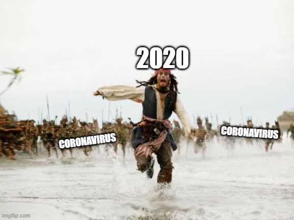 Jack Sparrow Being Chased | 2020; CORONAVIRUS; CORONAVIRUS | image tagged in memes,jack sparrow being chased | made w/ Imgflip meme maker