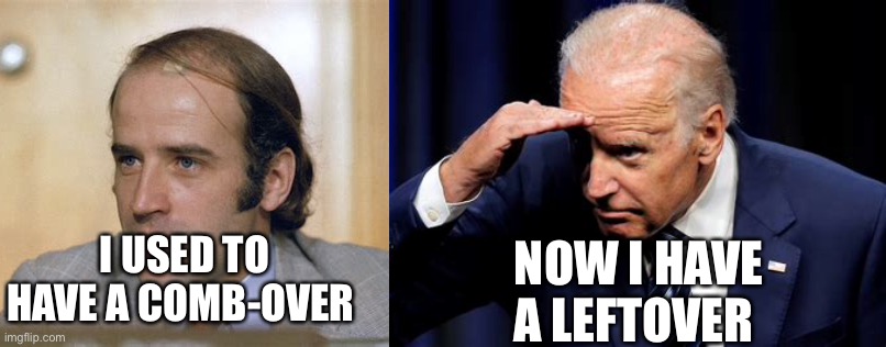 Biden sports his leftover haircut | NOW I HAVE A LEFTOVER; I USED TO HAVE A COMB-OVER | image tagged in biden,hair,loser | made w/ Imgflip meme maker
