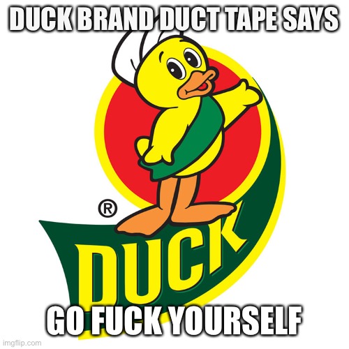 DUCK BRAND DUCT TAPE SAYS; GO FUCK YOURSELF | made w/ Imgflip meme maker