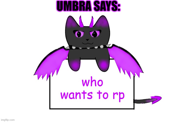  UMBRA SAYS:; who wants to rp | image tagged in umbra holding sign | made w/ Imgflip meme maker
