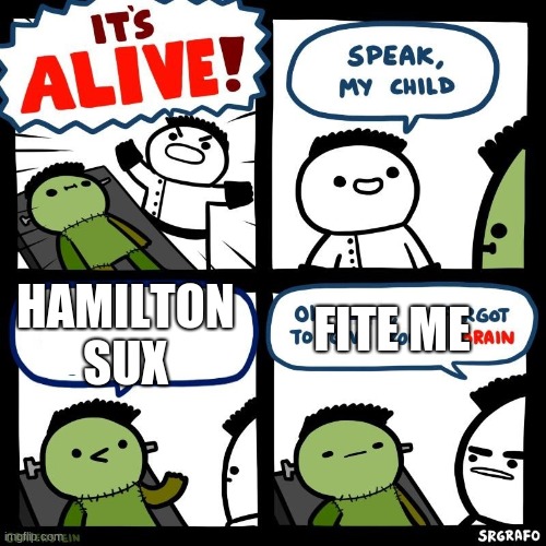 It's alive | HAMILTON SUX; FITE ME | image tagged in it's alive,alexander hamilton | made w/ Imgflip meme maker