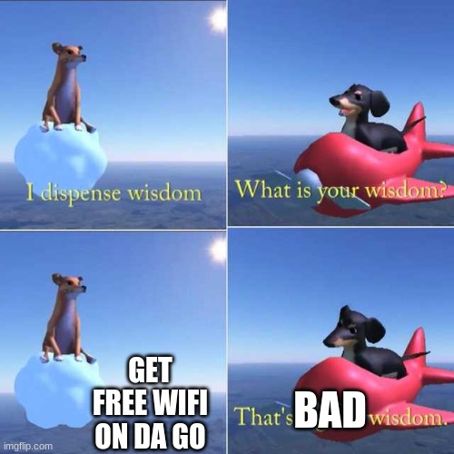 Wisdom Dog | GET FREE WIFI ON DA GO; BAD | image tagged in wisdom dog | made w/ Imgflip meme maker