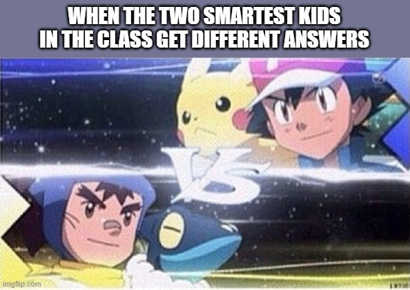 yee | WHEN THE TWO SMARTEST KIDS IN THE CLASS GET DIFFERENT ANSWERS | image tagged in memes | made w/ Imgflip meme maker