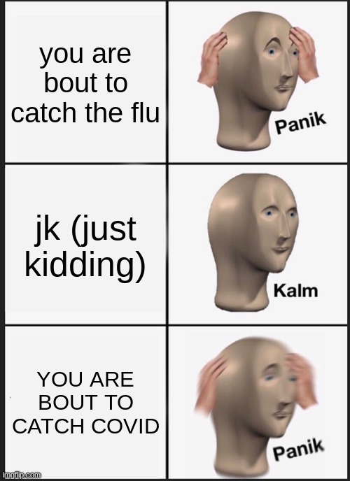 covid | you are bout to catch the flu; jk (just kidding); YOU ARE BOUT TO CATCH COVID | image tagged in memes,panik kalm panik | made w/ Imgflip meme maker