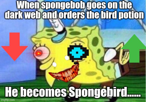 Mocking Spongebob Meme | When spongebob goes on the dark web and orders the bird potion; He becomes Spongebird...... | image tagged in memes,mocking spongebob | made w/ Imgflip meme maker