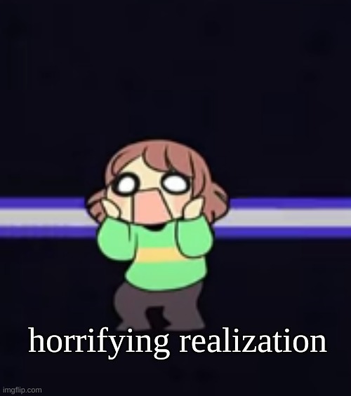 a blank undertale meme | horrifying realization | image tagged in funny memes | made w/ Imgflip meme maker