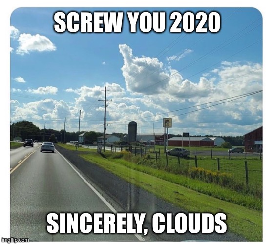 Sky Writing | SCREW YOU 2020; SINCERELY, CLOUDS | image tagged in funny memes | made w/ Imgflip meme maker