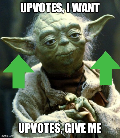 Star Wars Yoda Meme | UPVOTES, I WANT; UPVOTES, GIVE ME | image tagged in memes,star wars yoda | made w/ Imgflip meme maker