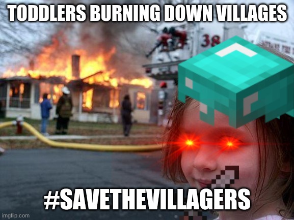 lets make this a tag #SAVETHEVILLAGERS | TODDLERS BURNING DOWN VILLAGES; #SAVETHEVILLAGERS | image tagged in minecraft | made w/ Imgflip meme maker