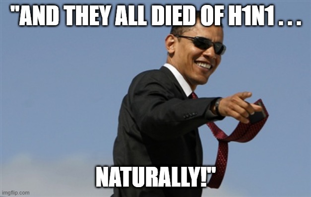 Cool Obama Meme | "AND THEY ALL DIED OF H1N1 . . . NATURALLY!" | image tagged in memes,cool obama | made w/ Imgflip meme maker