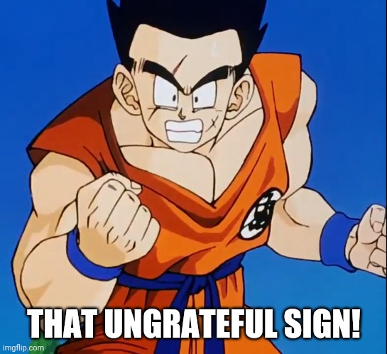 THAT UNGRATEFUL SIGN! | made w/ Imgflip meme maker