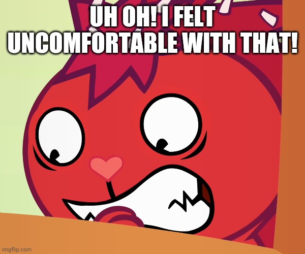 UH OH! I FELT UNCOMFORTABLE WITH THAT! | made w/ Imgflip meme maker