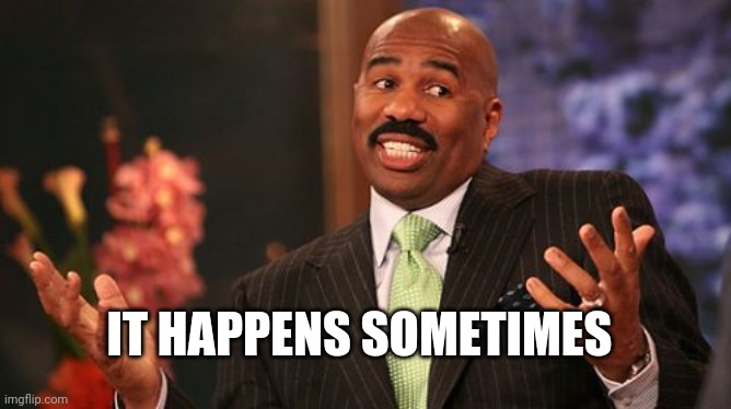 IT HAPPENS SOMETIMES | image tagged in memes,steve harvey | made w/ Imgflip meme maker