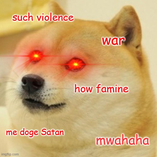 evildoge | such violence; war; how famine; me doge Satan; mwahaha | image tagged in memes,doge,darkness | made w/ Imgflip meme maker