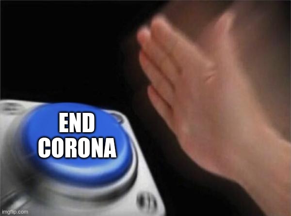 Blank Nut Button | END CORONA | image tagged in memes,blank nut button | made w/ Imgflip meme maker