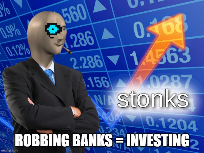 ummmmmm... | ROBBING BANKS = INVESTING | image tagged in stonks,memes,savage,savage memes | made w/ Imgflip meme maker