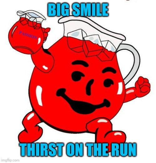 Kool Aid Man | BIG SMILE THIRST ON THE RUN | image tagged in kool aid man | made w/ Imgflip meme maker