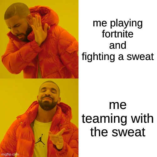 fortnite sweats | me playing fortnite and fighting a sweat; me teaming with the sweat | image tagged in memes,drake hotline bling | made w/ Imgflip meme maker