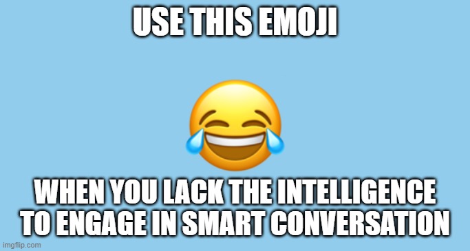 The Laughing Emoji | USE THIS EMOJI; WHEN YOU LACK THE INTELLIGENCE TO ENGAGE IN SMART CONVERSATION | image tagged in laughing emoji | made w/ Imgflip meme maker