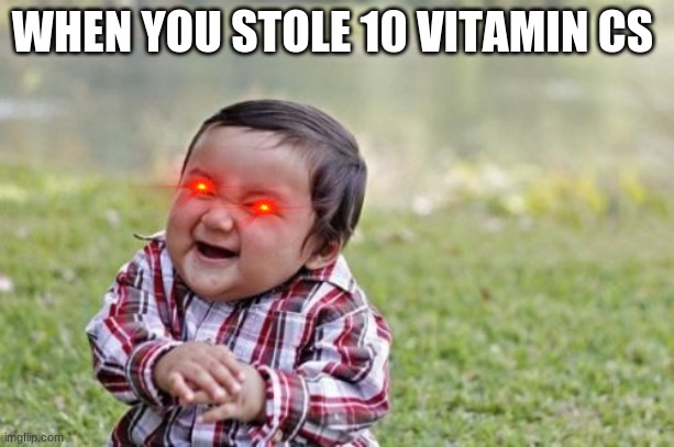 Evil Toddler Meme | WHEN YOU STOLE 10 VITAMIN CS | image tagged in memes,evil toddler | made w/ Imgflip meme maker