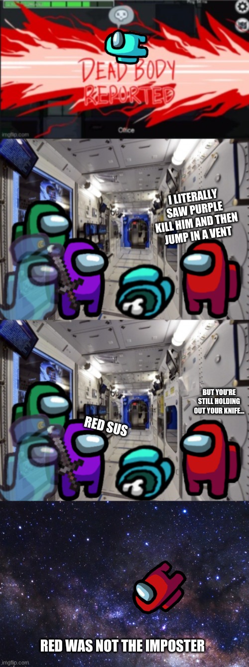 Among us be like | I LITERALLY SAW PURPLE KILL HIM AND THEN JUMP IN A VENT; BUT YOU'RE STILL HOLDING OUT YOUR KNIFE... RED SUS; RED WAS NOT THE IMPOSTER | image tagged in memes,among us,emergency meeting among us,funny memes,dank memes,funny | made w/ Imgflip meme maker