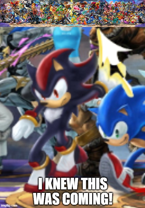 Shadow has been leaked as challenger pack 7! | I KNEW THIS WAS COMING! | image tagged in super smash bros,dlc,leaks,shadow the hedgehog,sonic the hedgehog | made w/ Imgflip meme maker