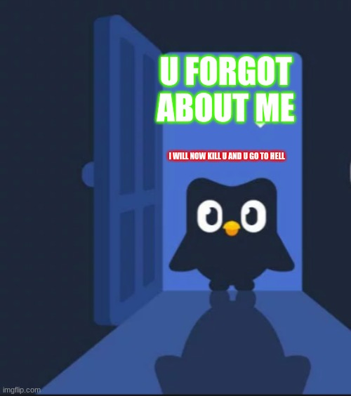 Duolingo bird | U FORGOT ABOUT ME; I WILL NOW KILL U AND U GO TO HELL | image tagged in duolingo bird | made w/ Imgflip meme maker