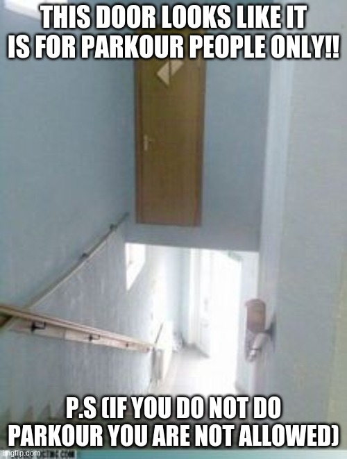 Door Construction Fail | THIS DOOR LOOKS LIKE IT IS FOR PARKOUR PEOPLE ONLY!! P.S (IF YOU DO NOT DO PARKOUR YOU ARE NOT ALLOWED) | image tagged in door construction fail | made w/ Imgflip meme maker