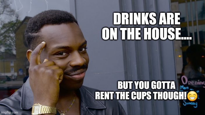 A mind is a terrible thing to waste. | DRINKS ARE ON THE HOUSE.... BUT YOU GOTTA RENT THE CUPS THOUGH!😁 | image tagged in you can't if you don't,memes,fun | made w/ Imgflip meme maker