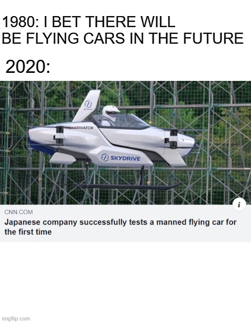 1980: I BET THERE WILL BE FLYING CARS IN THE FUTURE; 2020: | image tagged in flying car | made w/ Imgflip meme maker