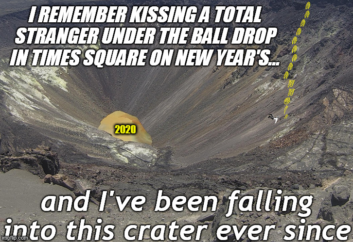 I REMEMBER KISSING A TOTAL STRANGER UNDER THE BALL DROP IN TIMES SQUARE ON NEW YEAR'S... and I've been falling into this crater ever since 2 | made w/ Imgflip meme maker