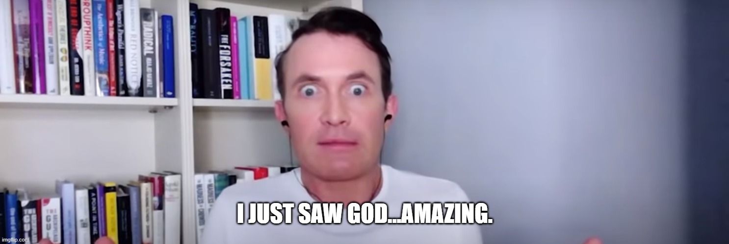 He seen God and his works meme from ModernWisdom Of Youtube | I JUST SAW GOD...AMAZING. | image tagged in from modern wisdom youtube videos | made w/ Imgflip meme maker