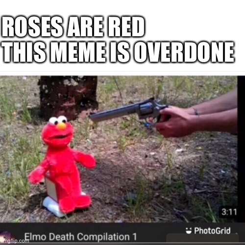 Elmo | ROSES ARE RED
THIS MEME IS OVERDONE | image tagged in roses are red | made w/ Imgflip meme maker