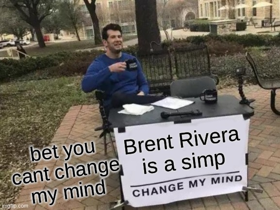 SIMP | Brent Rivera is a simp; bet you cant change my mind | image tagged in memes,change my mind | made w/ Imgflip meme maker