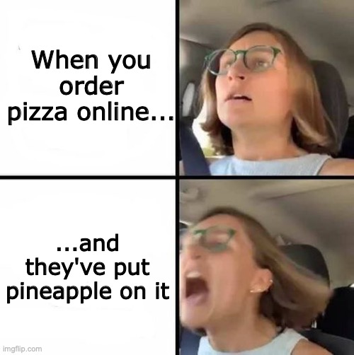 Pineapple pizza | When you order pizza online... ...and they've put pineapple on it | image tagged in pizza,order,pineapple,gross,abomination | made w/ Imgflip meme maker