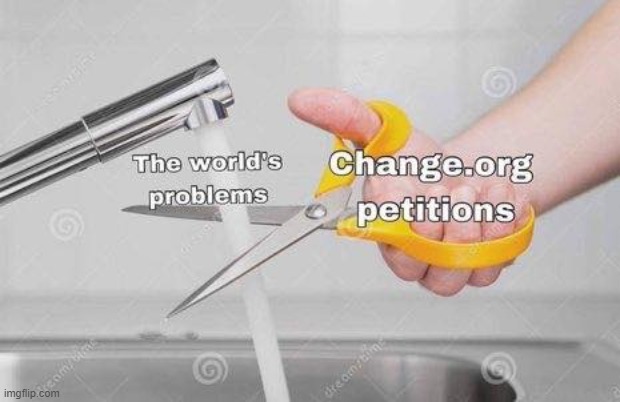 ok we can all laugh at this lol (repost) | image tagged in change,petition,repost,scissors,reposts,politics lol | made w/ Imgflip meme maker