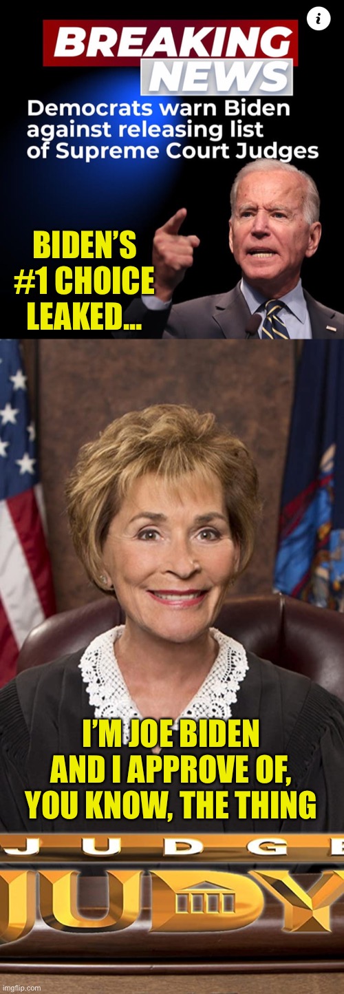 Biden’s SCOTUS Nominee | BIDEN’S #1 CHOICE LEAKED... I’M JOE BIDEN AND I APPROVE OF, YOU KNOW, THE THING | image tagged in joe biden,scotus,nominee,judge judy | made w/ Imgflip meme maker