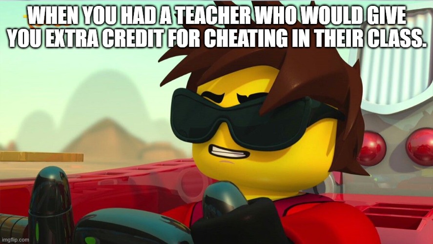 Literally My Art Teacher at My High School | WHEN YOU HAD A TEACHER WHO WOULD GIVE YOU EXTRA CREDIT FOR CHEATING IN THEIR CLASS. | image tagged in too cool kai,memes,teacher,cheating,extra credit | made w/ Imgflip meme maker